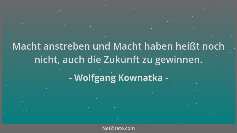 Wolfgang Kownatka - Macht anstreben und Macht haben heißt noch nicht, auch die Zukunft zu gewinnen....
