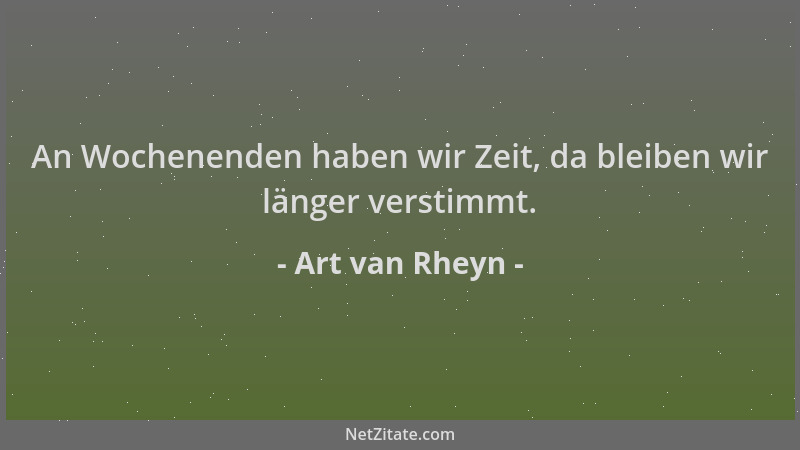 Art van Rheyn - An Wochenenden haben wir Zeit, da bleiben wir länger verstimmt....