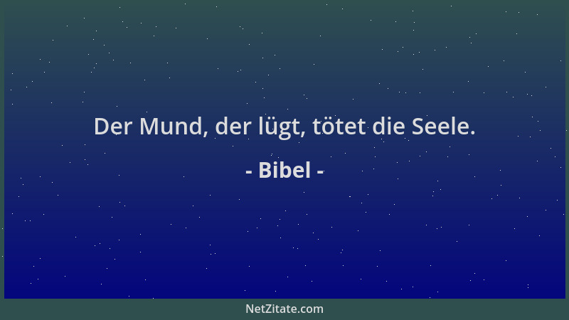 Bibel - Der Mund, der lügt, tötet die Seele....