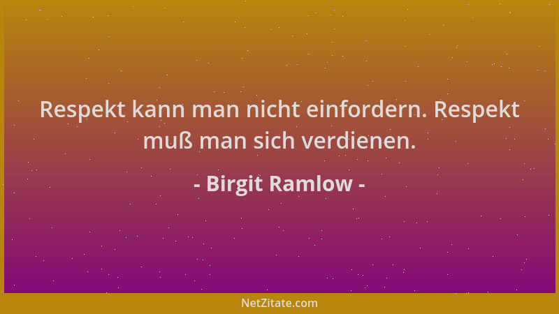 Birgit Ramlow - Respekt kann man nicht einfordern. Respekt muß man sich verdienen....