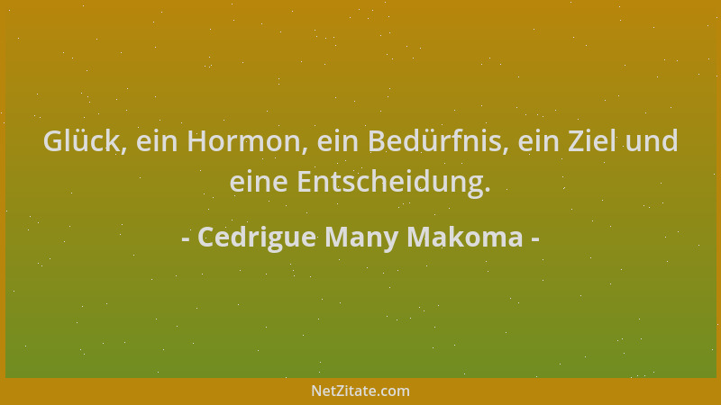Cedrigue Many Makoma - Glück, ein Hormon, ein Bedürfnis, ein Ziel und eine Entscheidung....