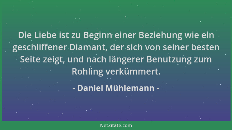 Daniel Mühlemann - Die Liebe ist zu Beginn einer Beziehung wie ein geschliffener Diamant, der sich von seiner besten Seite...