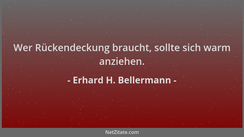 Erhard H. Bellermann - Wer Rückendeckung braucht, sollte sich warm anziehen....