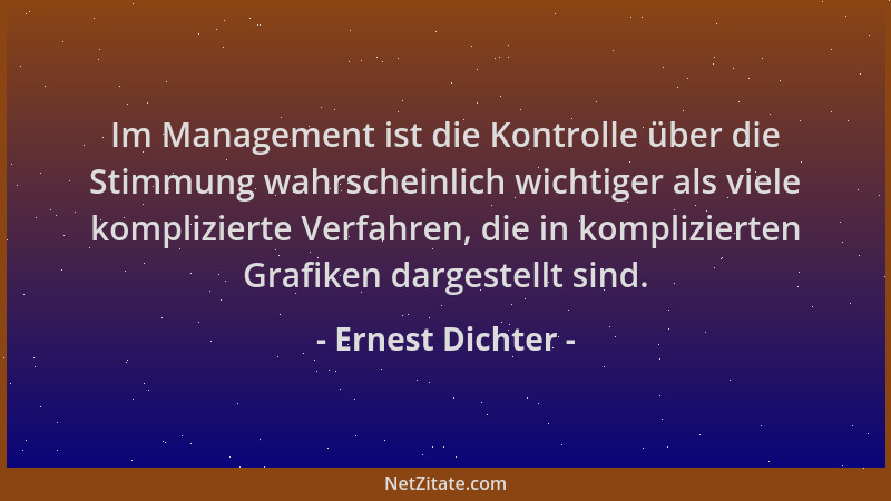 Ernest Dichter - Im Management ist die Kontrolle über die Stimmung wahrscheinlich wichtiger als viele komplizierte Verfahre...