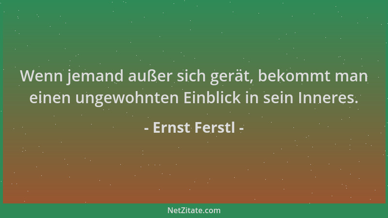 Ernst Ferstl - Wenn jemand außer sich gerät, bekommt man einen ungewohnten Einblick in sein Inneres....