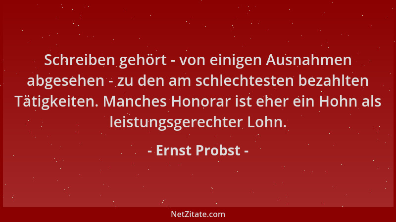 Ernst Probst - Schreiben gehört - von einigen Ausnahmen abgesehen - zu den am schlechtesten bezahlten Tätigkeiten. Manches...