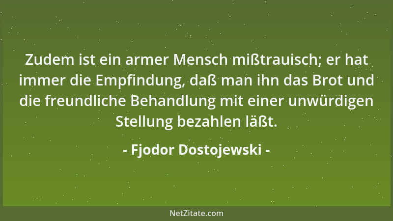 Fjodor Dostojewski - Die Höhe einer Menschenseele ist zum Teil danach zu ermessen, wie weit und vor wem sie fähig ist, Ehrf...