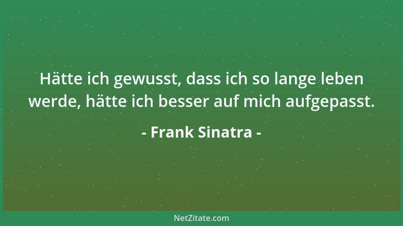 Frank Sinatra - Ein Psychiater ist der letzte Mensch, mit dem man spricht, bevor man anfängt, mit sich selbst zu sprechen....