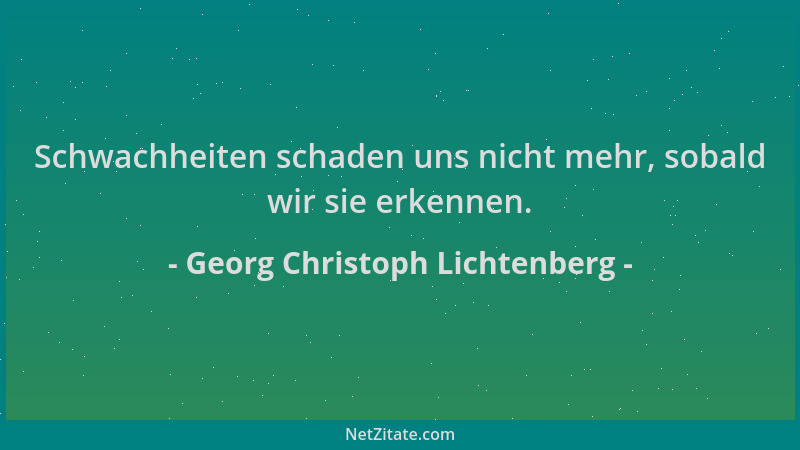 Georg Christoph Lichtenberg - Schwachheiten schaden uns nicht mehr, sobald wir sie erkennen....