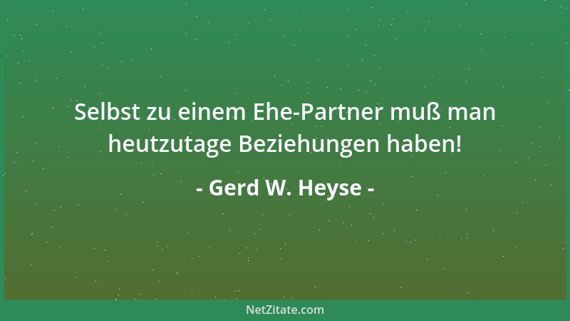 Gerd W. Heyse - Selbst zu einem Ehe-Partner muß man heutzutage Beziehungen haben!...
