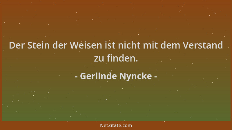 Gerlinde Nyncke - Der Stein der Weisen ist nicht mit dem Verstand zu finden....