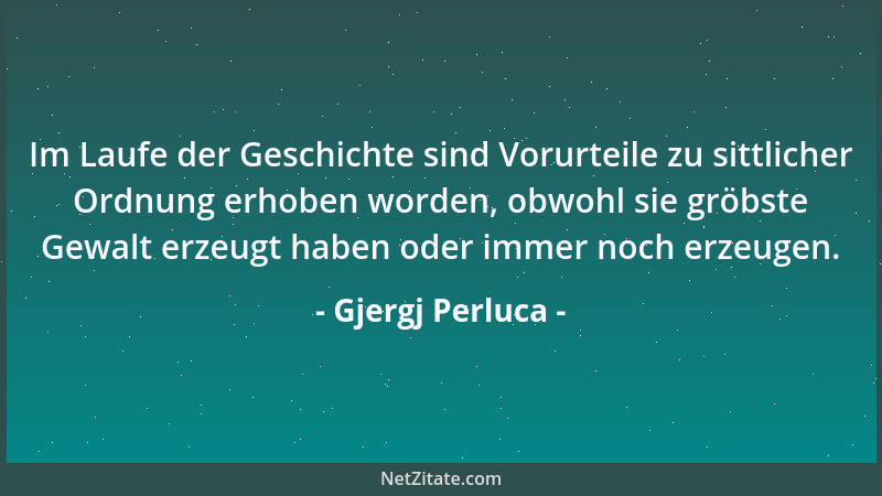 Gjergj Perluca - Im Laufe der Geschichte sind Vorurteile zu sittlicher Ordnung erhoben worden, obwohl sie gröbste Gewalt er...