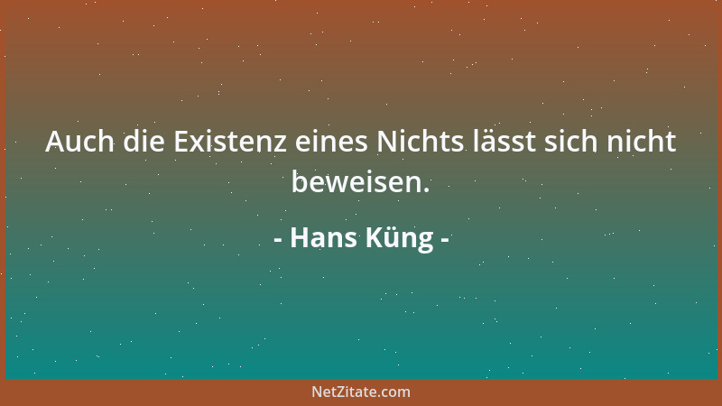 Hans Küng - Auch die Existenz eines Nichts lässt sich nicht beweisen....