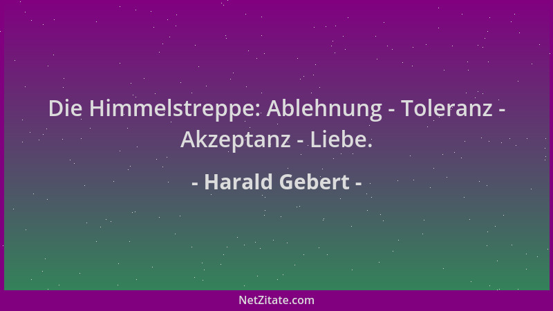 Harald Gebert - Die Himmelstreppe: Ablehnung - Toleranz - Akzeptanz - Liebe....