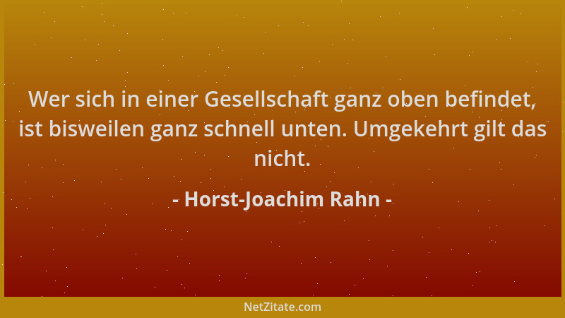 Horst-Joachim Rahn - Wer sich in einer Gesellschaft ganz oben befindet, ist bisweilen ganz schnell unten. Umgekehrt gilt da...