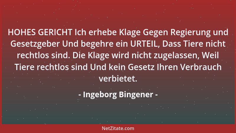 Ingeborg Bingener - HOHES GERICHT Ich erhebe Klage Gegen Regierung und Gesetzgeber Und begehre ein URTEIL, Dass Tiere nicht...