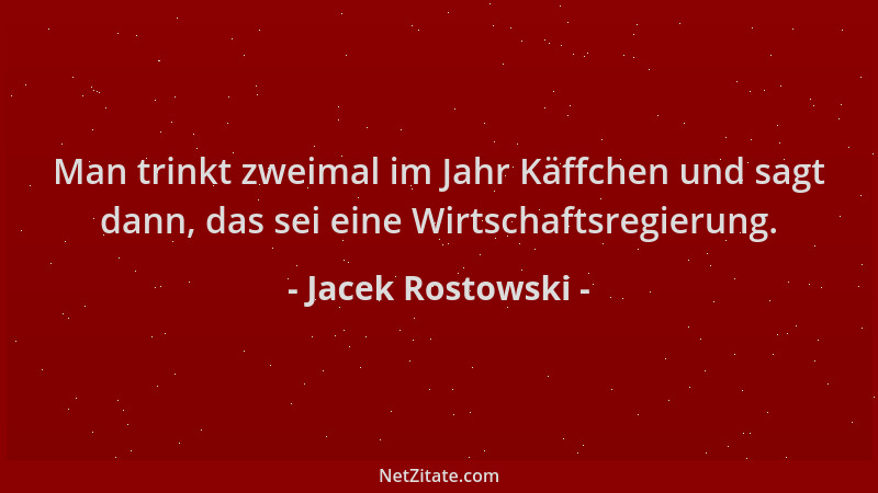 Jacek Rostowski - Man trinkt zweimal im Jahr Käffchen und sagt dann, das sei eine Wirtschaftsregierung....