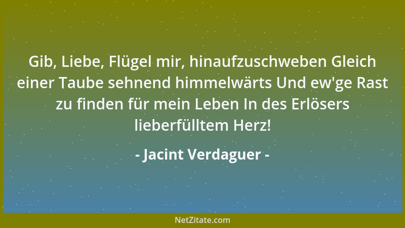 Jacint Verdaguer - Gib, Liebe, Flügel mir, hinaufzuschweben Gleich einer Taube sehnend himmelwärts Und ew 'ge Rast zu finden...