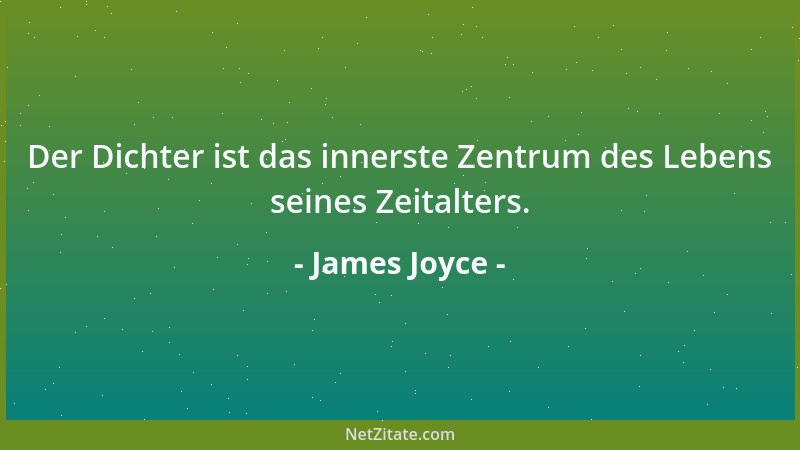 James Joyce - Der Dichter ist das innerste Zentrum des Lebens seines Zeitalters....