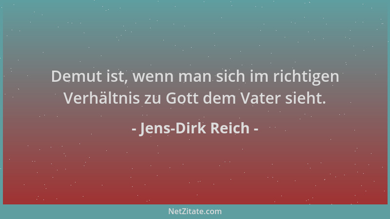Jens-Dirk Reich - Demut ist, wenn man sich im richtigen Verhältnis zu Gott dem Vater sieht....