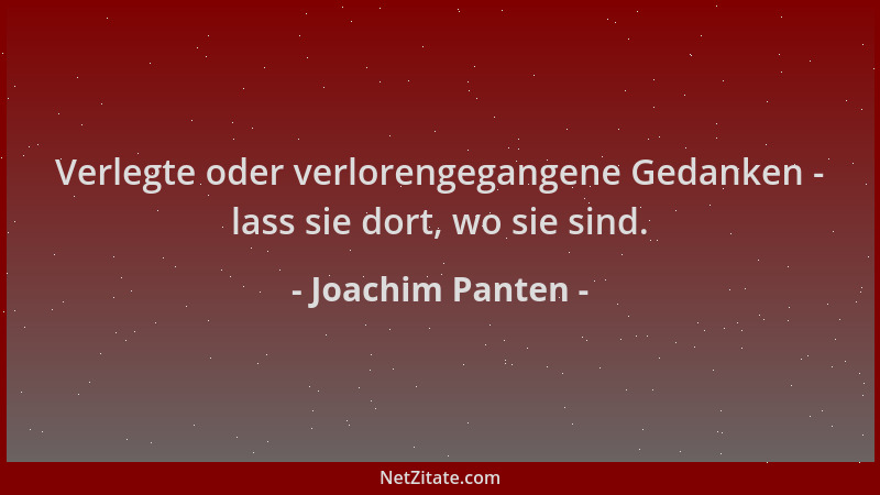Joachim Panten - Verlegte oder verlorengegangene Gedanken - lass sie dort, wo sie sind....