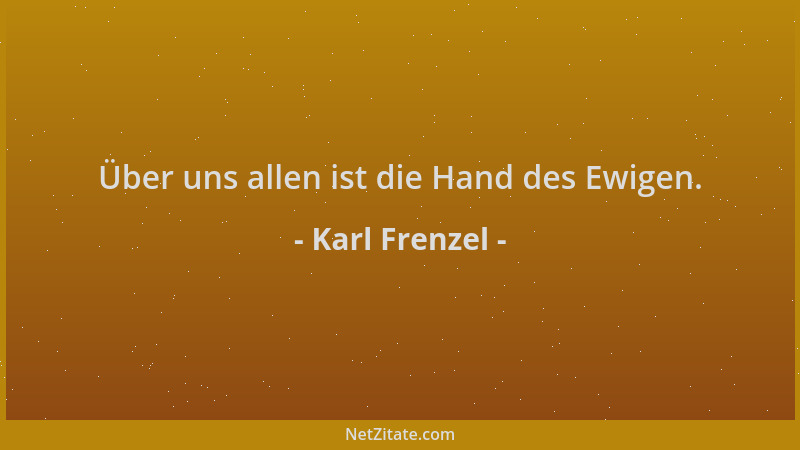 Karl Frenzel - Über uns allen ist die Hand des Ewigen....