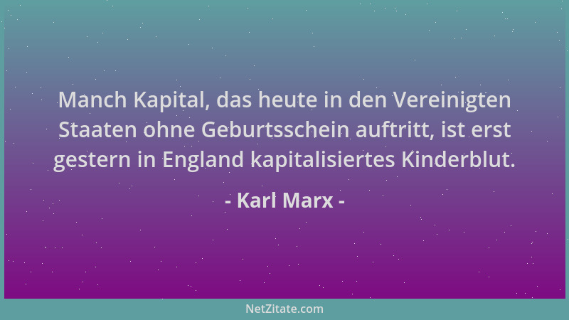 Karl Marx - Manch Kapital, das heute in den Vereinigten Staaten ohne Geburtsschein auftritt, ist erst gestern in England ka...