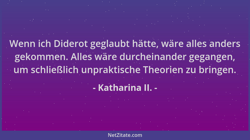 Katharina II. - Wenn ich Diderot geglaubt hätte, wäre alles anders gekommen. Alles wäre durcheinander gegangen, um schließl...