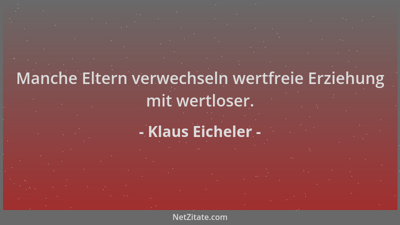 Klaus Eicheler - Manche Eltern verwechseln wertfreie Erziehung mit wertloser....