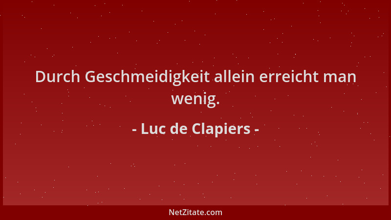 Luc de Clapiers - Durch Geschmeidigkeit allein erreicht man wenig....