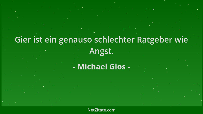 Michael Glos - Gier ist ein genauso schlechter Ratgeber wie Angst....