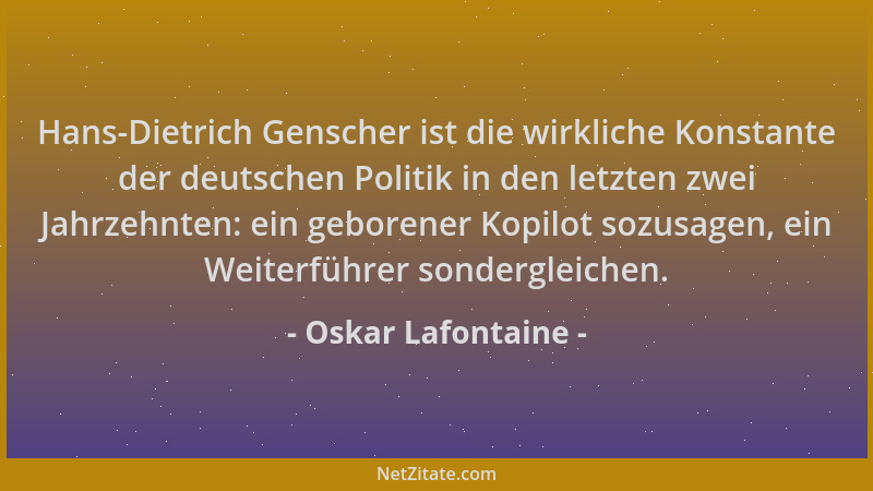 Oskar Lafontaine - Hans-Dietrich Genscher ist die wirkliche Konstante der deutschen Politik in den letzten zwei Jahrzehnten...