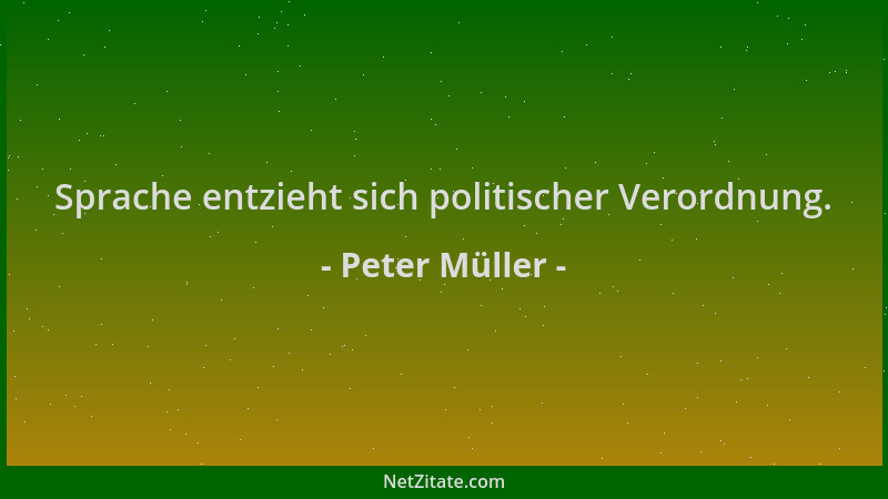 Peter Müller - Sprache entzieht sich politischer Verordnung....