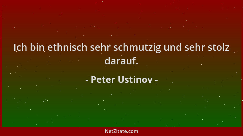Peter Ustinov - Ich bin ethnisch sehr schmutzig und sehr stolz darauf....