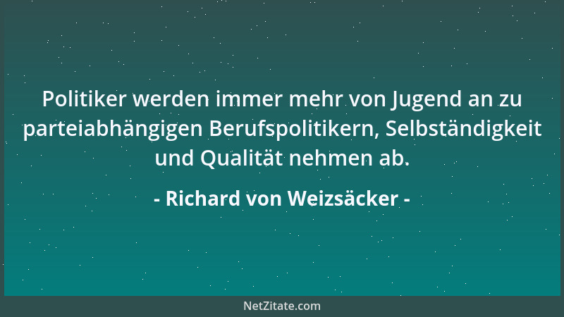 Richard von Weizsäcker - Politiker werden immer mehr von Jugend an zu parteiabhängigen Berufspolitikern, Selbständigkeit un...