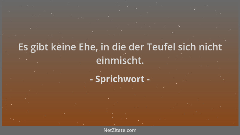 Sprichwort - Es gibt keine Ehe, in die der Teufel sich nicht einmischt....