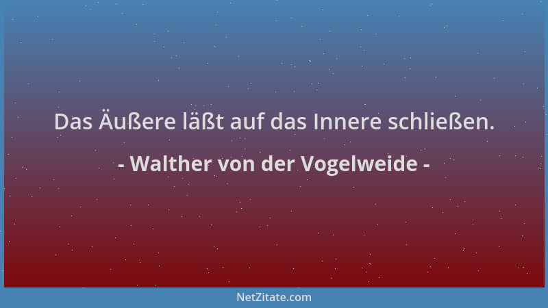 Walther von der Vogelweide - Das Äußere läßt auf das Innere schließen....
