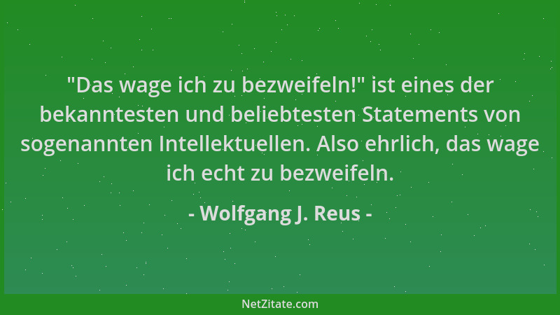 Wolfgang J. Reus -  "Das wage ich zu bezweifeln! " ist eines der bekanntesten und beliebtesten Statements von sogenannten Int...