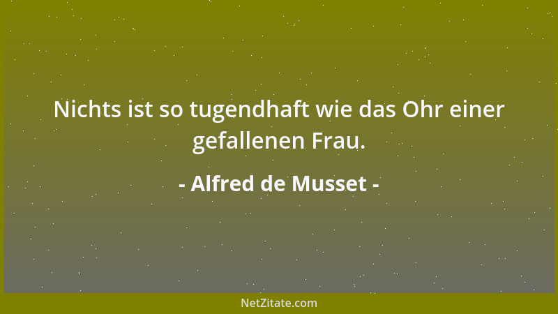 Alfred de Musset - Nichts ist so tugendhaft wie das Ohr einer gefallenen Frau....