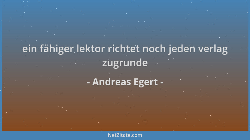 Andreas Egert - ein fähiger lektor richtet noch jeden verlag zugrunde...