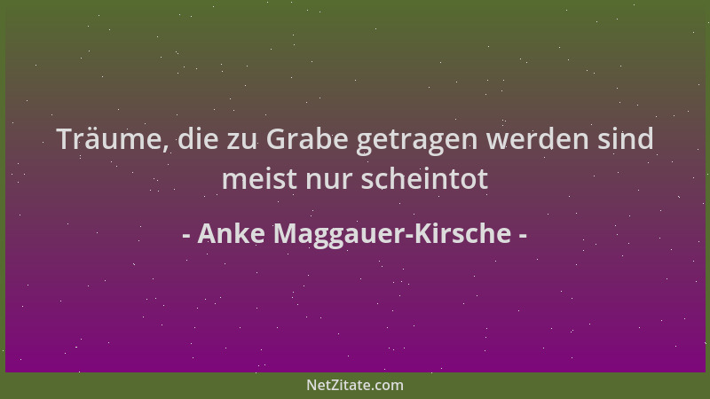 Anke Maggauer-Kirsche - Träume, die zu Grabe getragen werden sind meist nur scheintot...