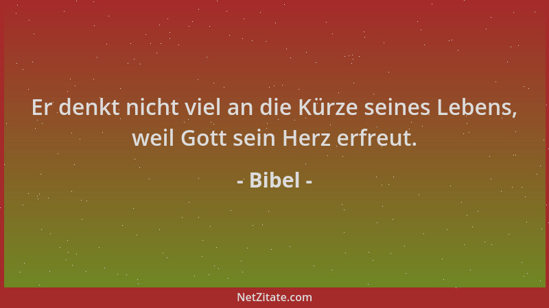 Bibel - Er denkt nicht viel an die Kürze seines Lebens, weil Gott sein Herz erfreut....