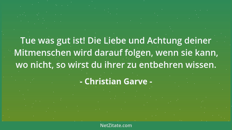 Christian Garve - Tue was gut ist! Die Liebe und Achtung deiner Mitmenschen wird darauf folgen, wenn sie kann, wo nicht, so...