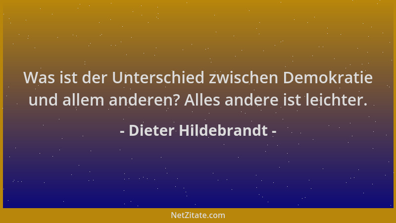 Dieter Hildebrandt - Was ist der Unterschied zwischen Demokratie und allem anderen? Alles andere ist leichter....