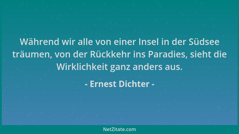 Ernest Dichter - Während wir alle von einer Insel in der Südsee träumen, von der Rückkehr ins Paradies, sieht die Wirklichk...