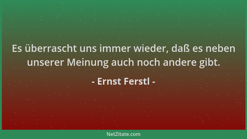 Ernst Ferstl - Es überrascht uns immer wieder, daß es neben unserer Meinung auch noch andere gibt....