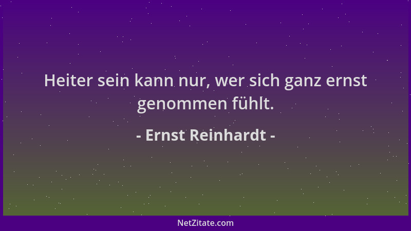 Ernst Reinhardt - Heiter sein kann nur, wer sich ganz ernst genommen fühlt....