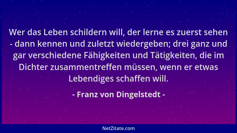 Franz von Dingelstedt - Wer das Leben schildern will, der lerne es zuerst sehen - dann kennen und zuletzt wiedergeben; drei...