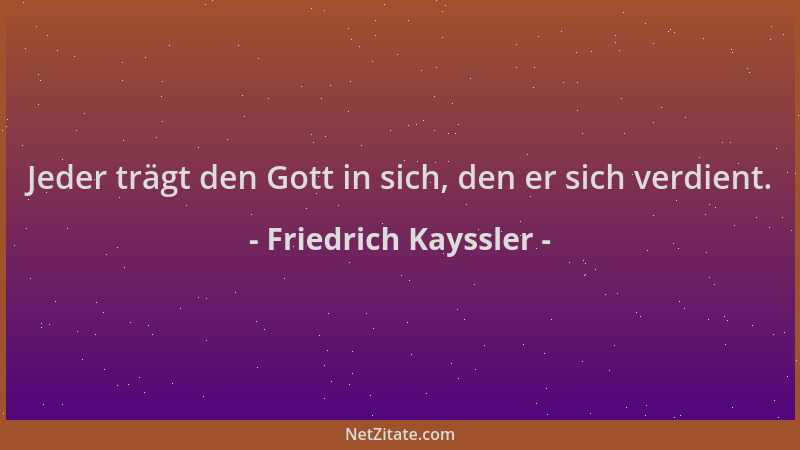 Friedrich Kayssler - Jeder trägt den Gott in sich, den er sich verdient....