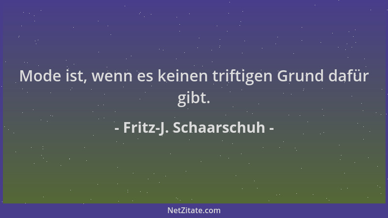 Fritz-J. Schaarschuh - Mode ist, wenn es keinen triftigen Grund dafür gibt....